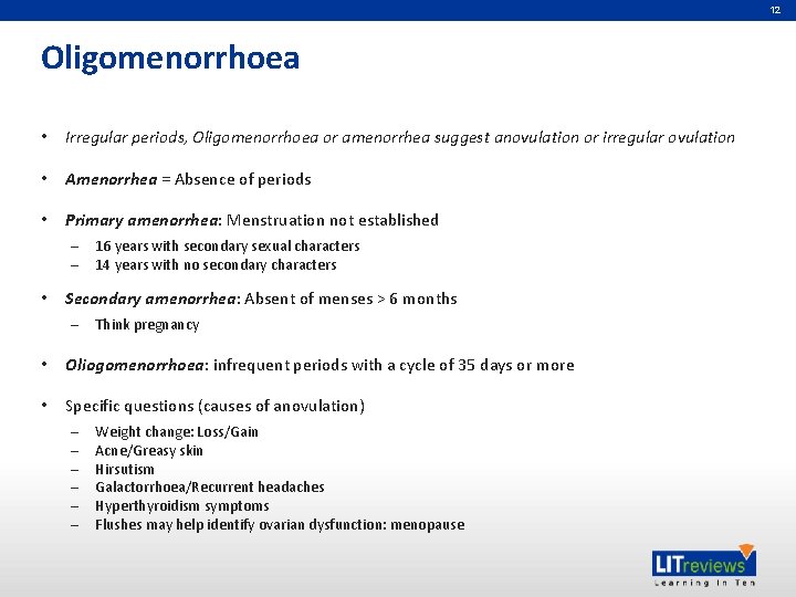 12 Oligomenorrhoea • Irregular periods, Oligomenorrhoea or amenorrhea suggest anovulation or irregular ovulation •