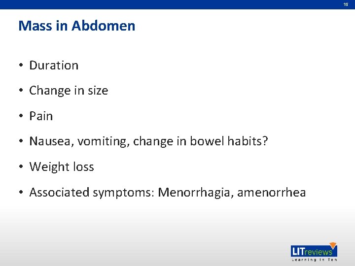 15 Mass in Abdomen • Duration • Change in size • Pain • Nausea,