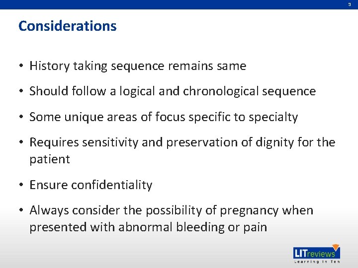 3 Considerations • History taking sequence remains same • Should follow a logical and