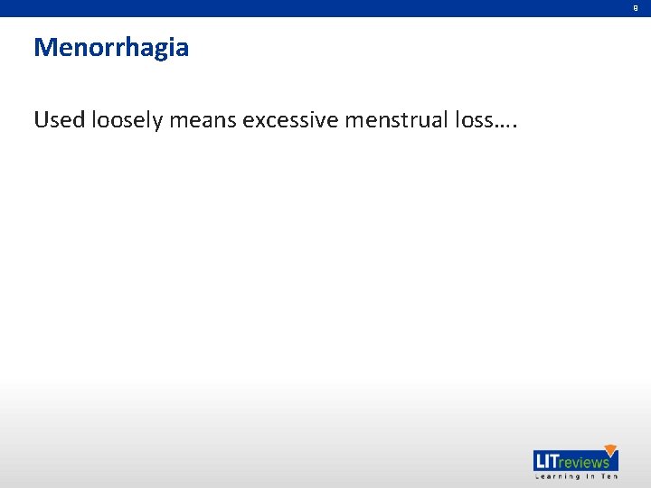 9 Menorrhagia Used loosely means excessive menstrual loss…. 