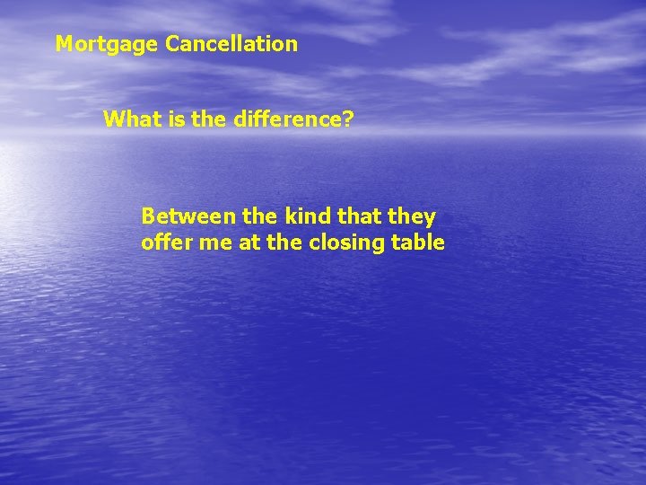 Mortgage Cancellation What is the difference? Between the kind that they offer me at