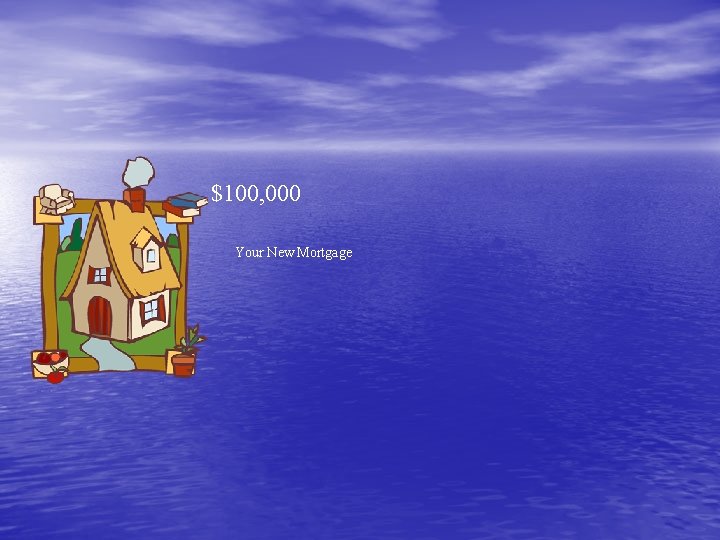 $100, 000 Your New Mortgage 