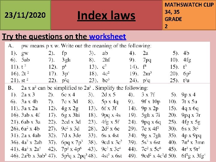 23/11/2020 Index laws Try the questions on the worksheet MATHSWATCH CLIP 34, 35 GRADE