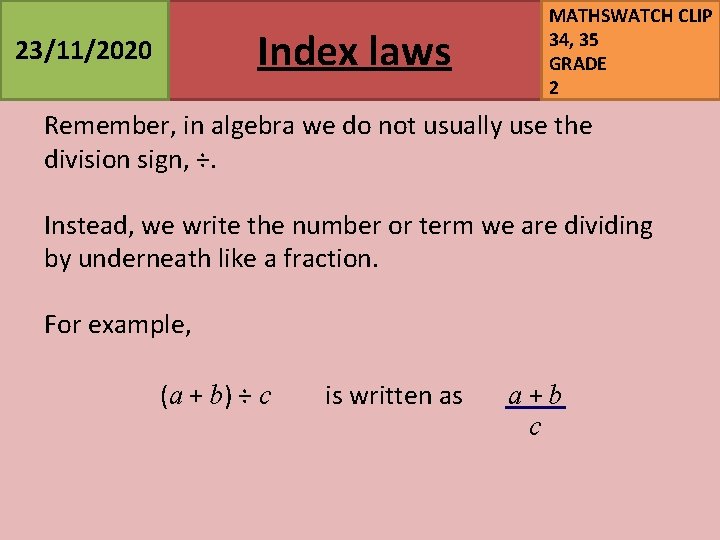 Index laws 23/11/2020 MATHSWATCH CLIP 34, 35 GRADE 2 Remember, in algebra we do