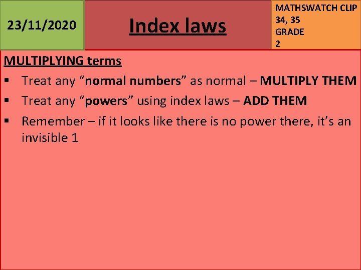 23/11/2020 Index laws MATHSWATCH CLIP 34, 35 GRADE 2 MULTIPLYING terms § Treat any