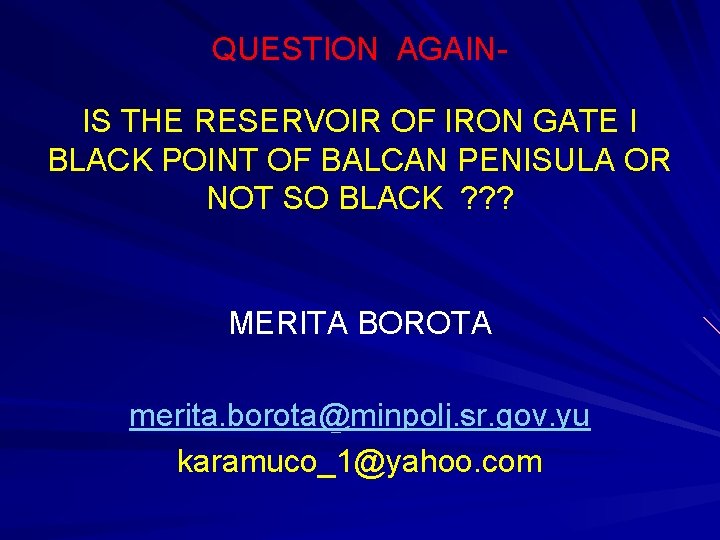 QUESTION AGAINIS THE RESERVOIR OF IRON GATE I BLACK POINT OF BALCAN PENISULA OR