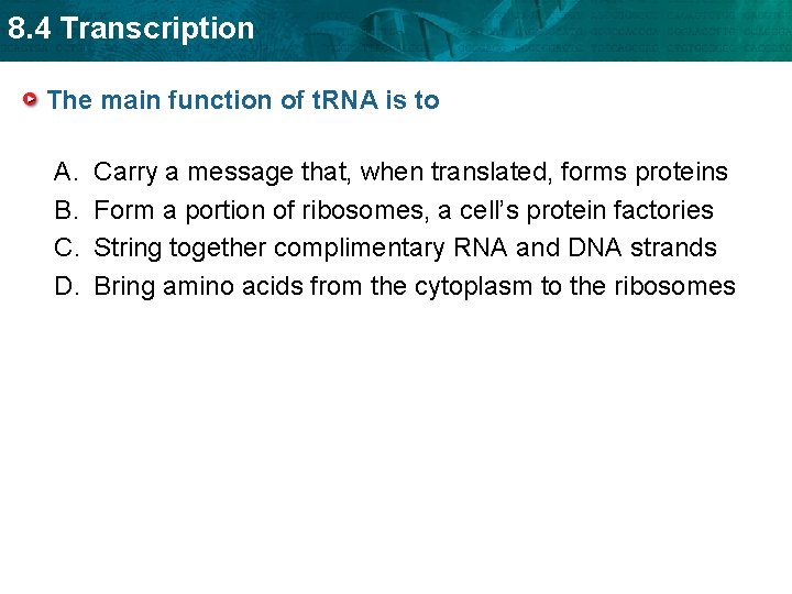 8. 4 Transcription The main function of t. RNA is to A. B. C.