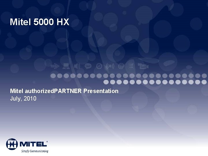 Mitel 5000 HX Mitel authorized. PARTNER Presentation July, 2010 
