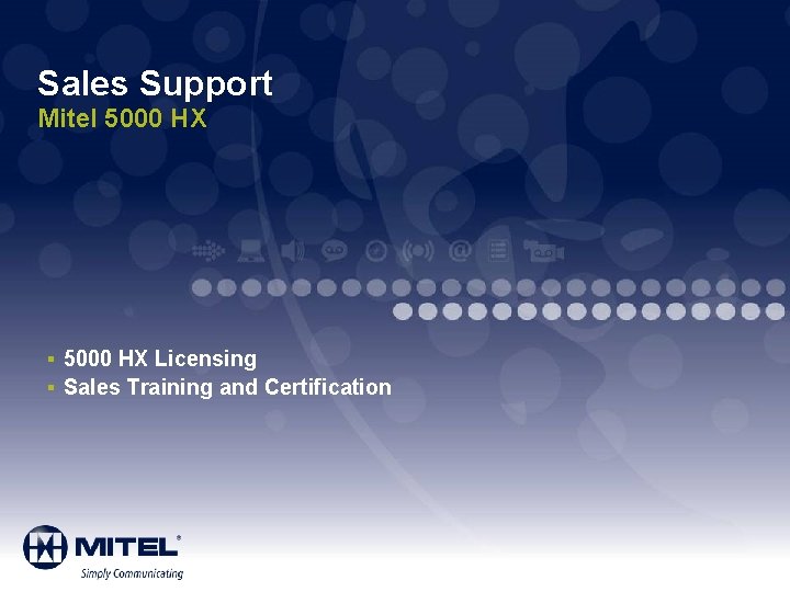 Sales Support Mitel 5000 HX § 5000 HX Licensing § Sales Training and Certification