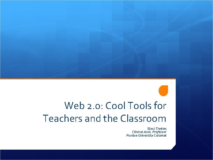 Web 2. 0: Cool Tools for Teachers and the Classroom Staci Trekles Clinical Asst.
