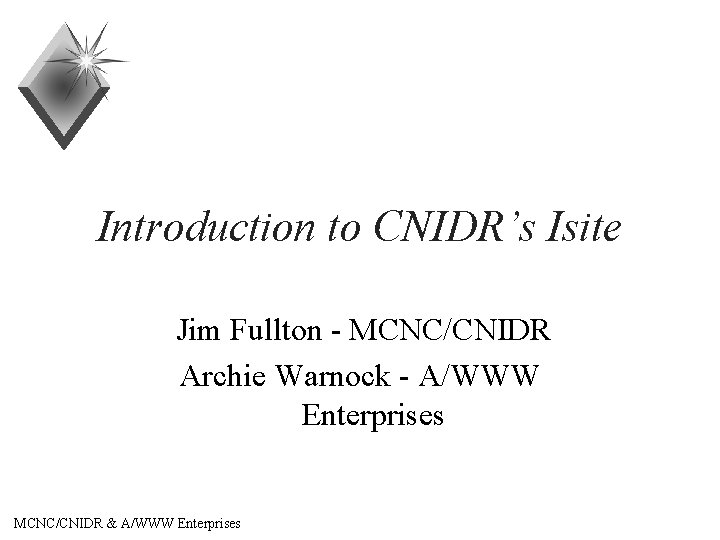 Introduction to CNIDR’s Isite Jim Fullton - MCNC/CNIDR Archie Warnock - A/WWW Enterprises MCNC/CNIDR