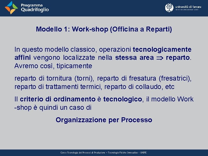 Modello 1: Work-shop (Officina a Reparti) In questo modello classico, operazioni tecnologicamente affini vengono