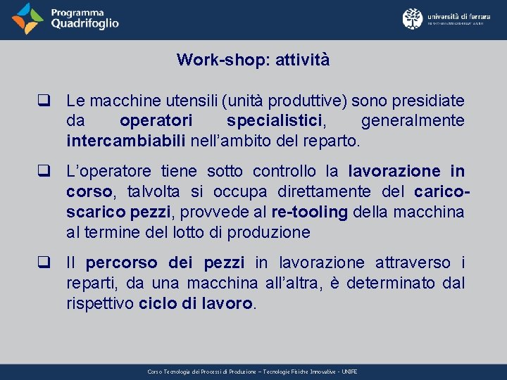 Work-shop: attività q Le macchine utensili (unità produttive) sono presidiate da operatori specialistici, generalmente