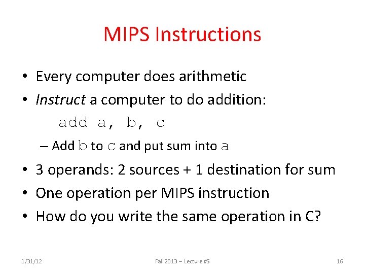 MIPS Instructions • Every computer does arithmetic • Instruct a computer to do addition: