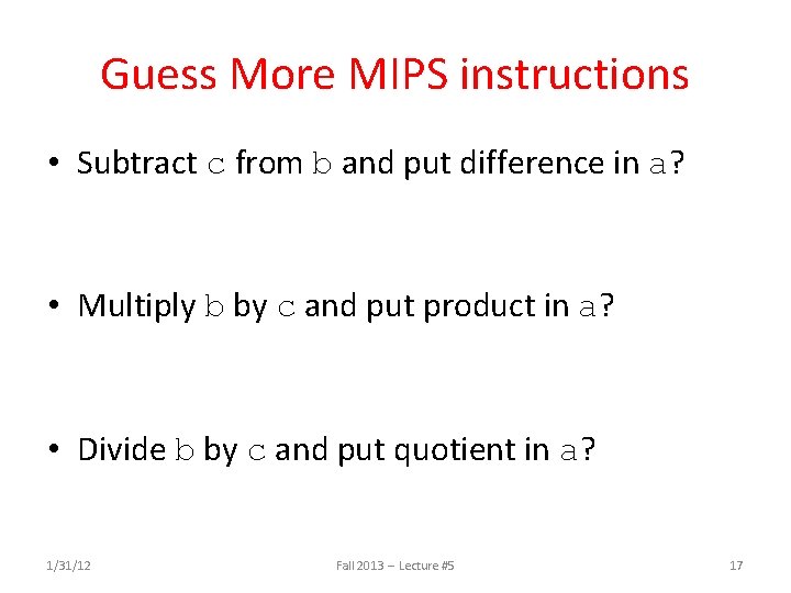 Guess More MIPS instructions • Subtract c from b and put difference in a?