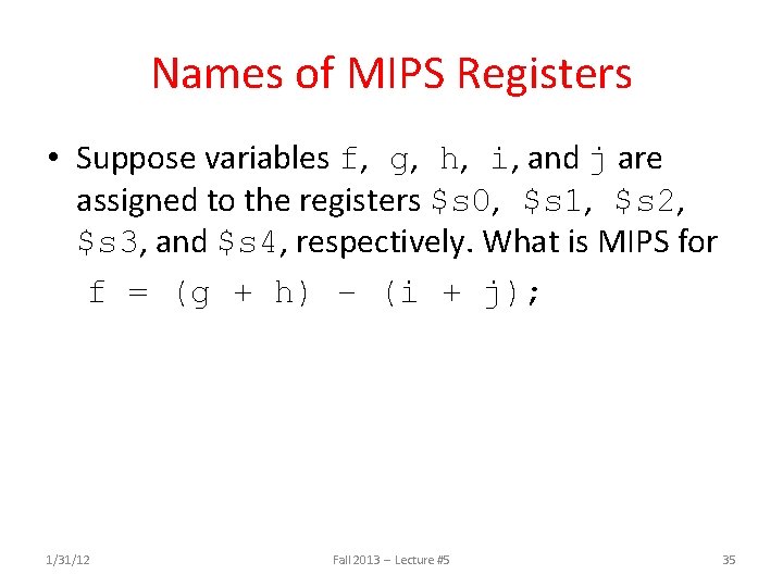 Names of MIPS Registers • Suppose variables f, g, h, i, and j are