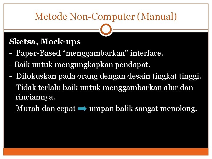 Metode Non-Computer (Manual) Sketsa, Mock-ups - Paper-Based “menggambarkan” interface. - Baik untuk mengungkapkan pendapat.