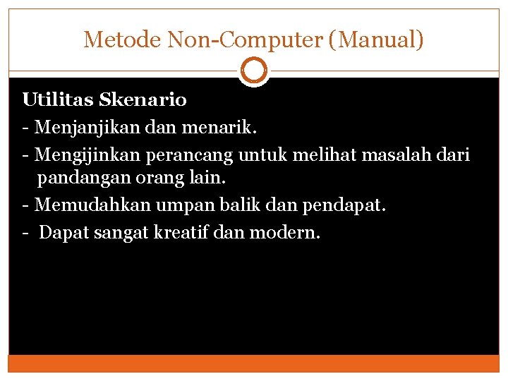 Metode Non-Computer (Manual) Utilitas Skenario - Menjanjikan dan menarik. - Mengijinkan perancang untuk melihat