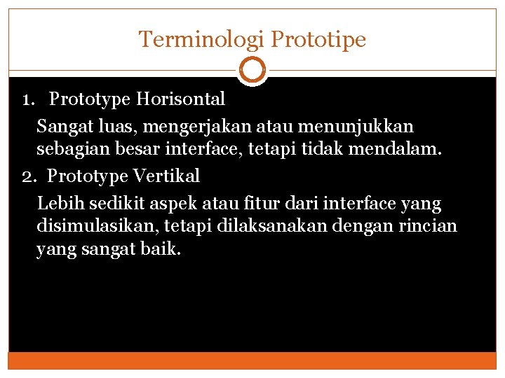 Terminologi Prototipe 1. Prototype Horisontal Sangat luas, mengerjakan atau menunjukkan sebagian besar interface, tetapi