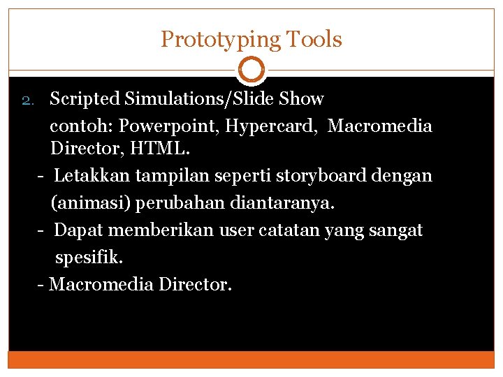 Prototyping Tools 2. Scripted Simulations/Slide Show contoh: Powerpoint, Hypercard, Macromedia Director, HTML. - Letakkan