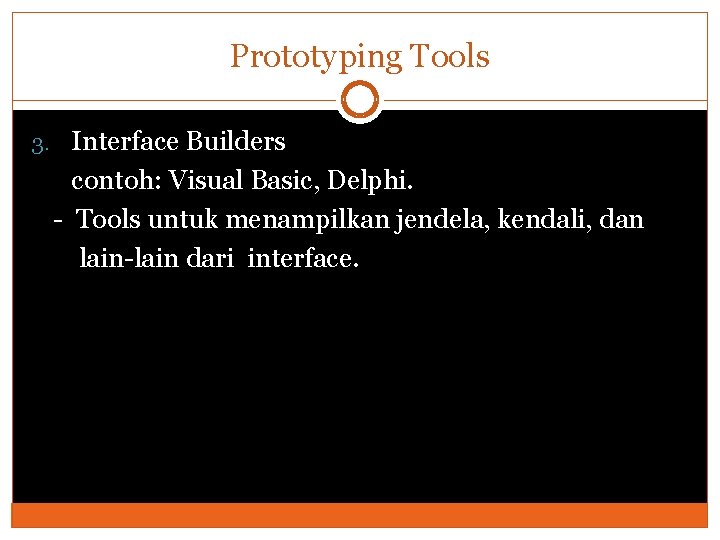 Prototyping Tools 3. Interface Builders contoh: Visual Basic, Delphi. - Tools untuk menampilkan jendela,