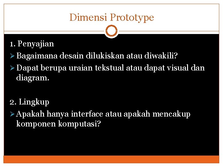 Dimensi Prototype 1. Penyajian Ø Bagaimana desain dilukiskan atau diwakili? Ø Dapat berupa uraian