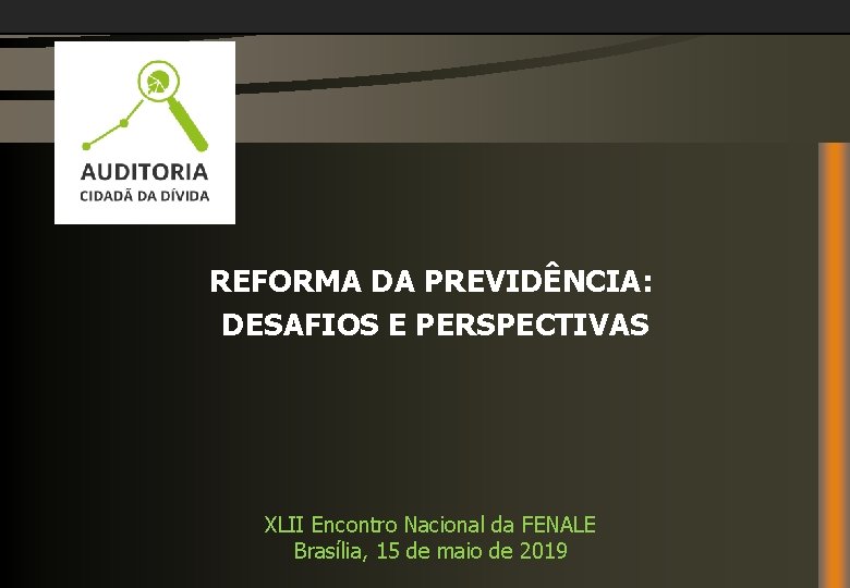 REFORMA DA PREVIDÊNCIA: DESAFIOS E PERSPECTIVAS XLII Encontro Nacional da FENALE Brasília, 15 de