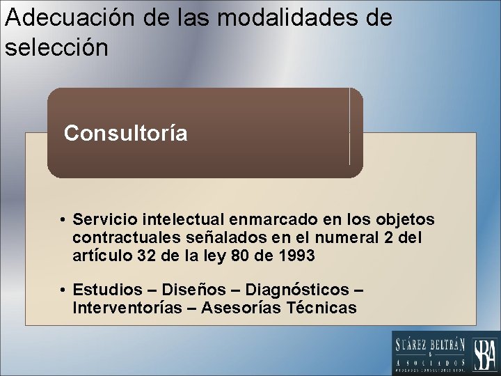 Adecuación de las modalidades de selección Consultoría • Servicio intelectual enmarcado en los objetos