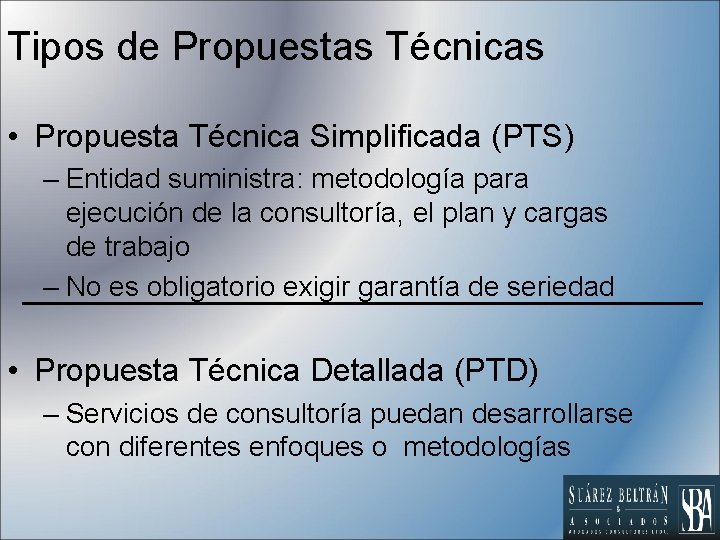 Tipos de Propuestas Técnicas • Propuesta Técnica Simplificada (PTS) – Entidad suministra: metodología para