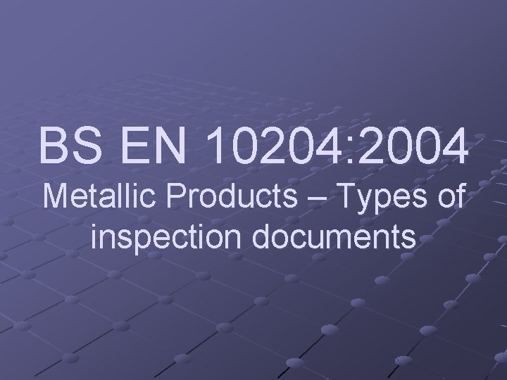 BS EN 10204: 2004 Metallic Products – Types of inspection documents 