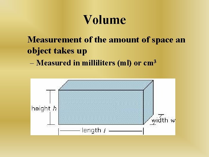 Volume Measurement of the amount of space an object takes up – Measured in