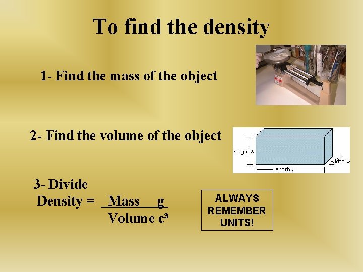 To find the density 1 - Find the mass of the object 2 -