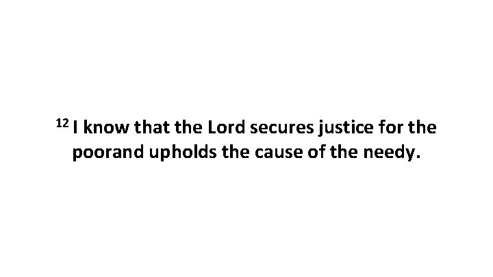 12 I know that the Lord secures justice for the poorand upholds the cause