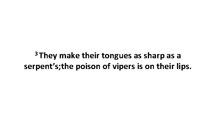 3 They make their tongues as sharp as a serpent’s; the poison of vipers