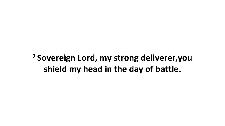 7 Sovereign Lord, my strong deliverer, you shield my head in the day of
