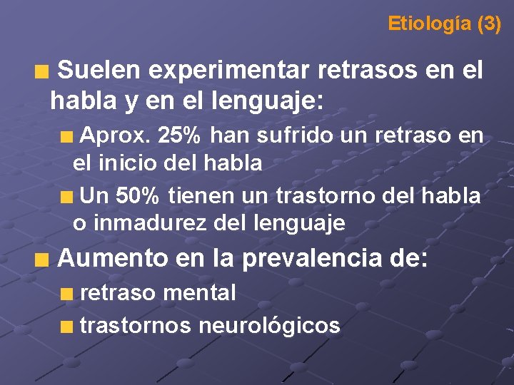 Etiología (3) Suelen experimentar retrasos en el habla y en el lenguaje: Aprox. 25%