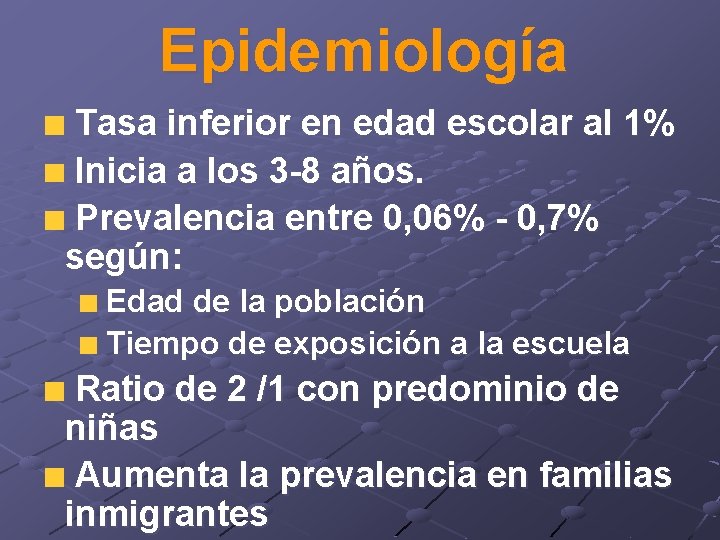 Epidemiología Tasa inferior en edad escolar al 1% Inicia a los 3 -8 años.