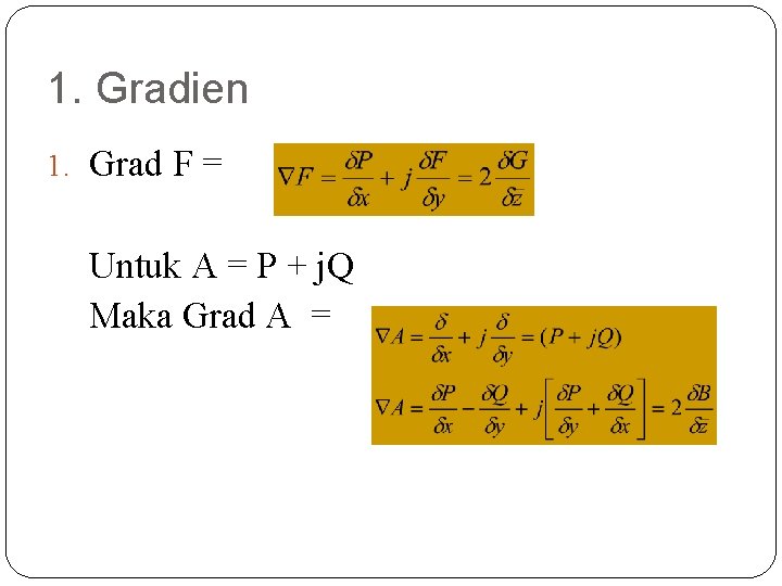 1. Gradien 1. Grad F = Untuk A = P + j. Q Maka
