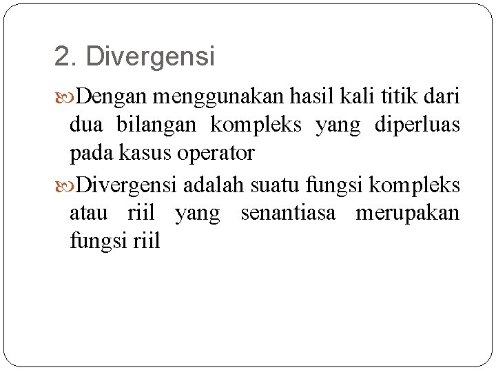 2. Divergensi Dengan menggunakan hasil kali titik dari dua bilangan kompleks yang diperluas pada