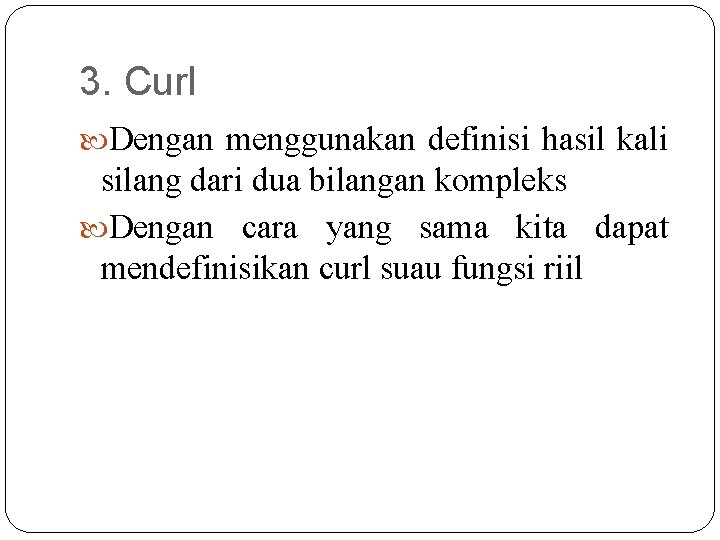 3. Curl Dengan menggunakan definisi hasil kali silang dari dua bilangan kompleks Dengan cara