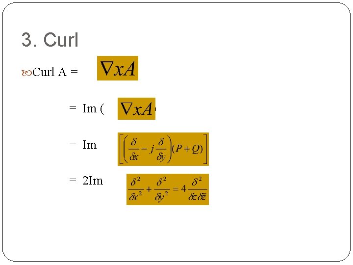 3. Curl A = = Im ( = Im = 2 Im ) 