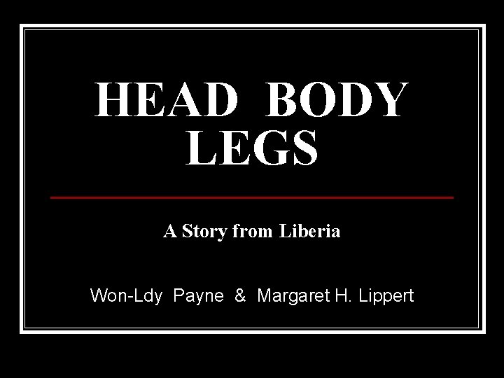 HEAD BODY LEGS A Story from Liberia Won-Ldy Payne & Margaret H. Lippert 