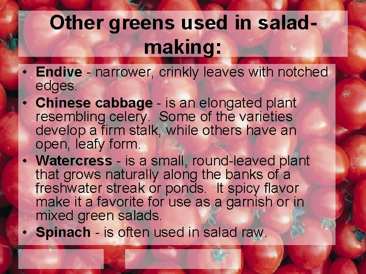 Other greens used in saladmaking: • Endive - narrower, crinkly leaves with notched edges.