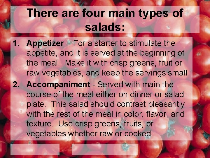 There are four main types of salads: 1. Appetizer - For a starter to