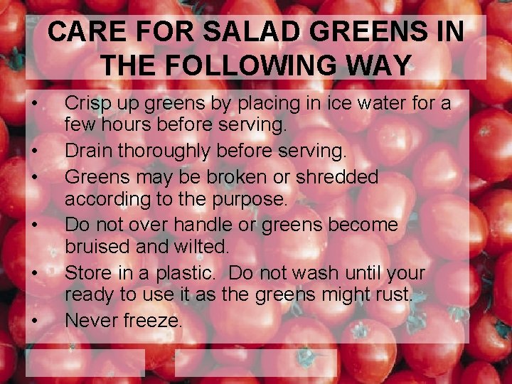 CARE FOR SALAD GREENS IN THE FOLLOWING WAY • • • Crisp up greens