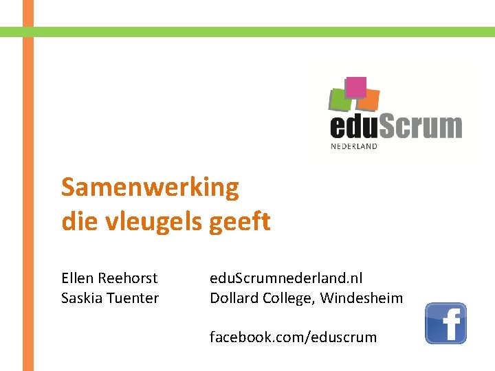 Samenwerking die vleugels geeft Ellen Reehorst Saskia Tuenter edu. Scrumnederland. nl Dollard College, Windesheim