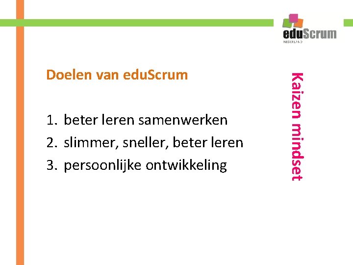 1. beter leren samenwerken 2. slimmer, sneller, beter leren 3. persoonlijke ontwikkeling Kaizen mindset