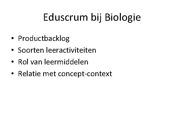 Eduscrum bij Biologie • • Productbacklog Soorten leeractiviteiten Rol van leermiddelen Relatie met concept-context