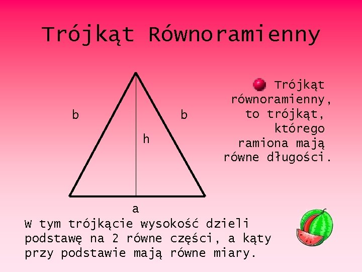 Trójkąt Równoramienny b b h Trójkąt równoramienny, to trójkąt, którego ramiona mają równe długości.