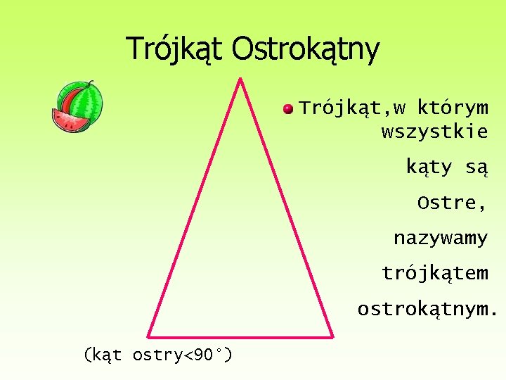 Trójkąt Ostrokątny Trójkąt, w którym wszystkie kąty są Ostre, nazywamy trójkątem ostrokątnym. (kąt ostry<90°)